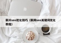 新兴seo优化技巧（新网seo关键词优化教程）