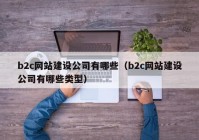 b2c网站建设公司有哪些（b2c网站建设公司有哪些类型）