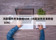 鸿蒙软件开发教程SDK（鸿蒙软件开发教程 SDK）