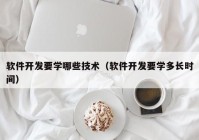 软件开发要学哪些技术（软件开发要学多长时间）