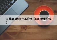 在线seo优化什么价格（seo 优化价格）