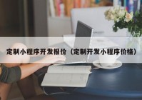 定制小程序开发报价（定制开发小程序价格）