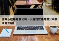 游戏小程序开发公司（小游戏软件开发公司的业务介绍）