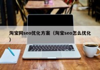 淘宝网seo优化方案（淘宝seo怎么优化）