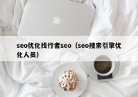 seo优化找行者seo（seo搜索引擎优化人员）