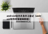 android软件开发学习笔记（android软件开发视频教程）