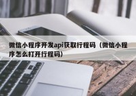 微信小程序开发api获取行程码（微信小程序怎么打开行程码）