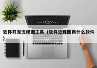 软件开发流程图工具（软件流程图用什么软件）