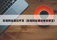 高端网站建设开发（高端网站建设哪家便宜）