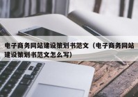 电子商务网站建设策划书范文（电子商务网站建设策划书范文怎么写）