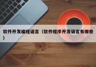 软件开发编程语言（软件程序开发语言有哪些）