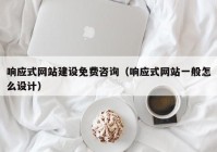 响应式网站建设免费咨询（响应式网站一般怎么设计）