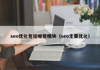 seo优化包括哪些模块（seo主要优化）