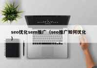 seo优化sem推广（seo推广如何优化）