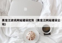 黑龙江资讯网站建设优势（黑龙江网站建设公司）