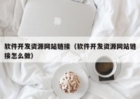 软件开发资源网站链接（软件开发资源网站链接怎么做）