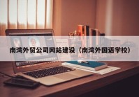 南湾外贸公司网站建设（南湾外国语学校）