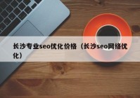 长沙专业seo优化价格（长沙seo网络优化）