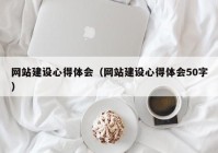 网站建设心得体会（网站建设心得体会50字）