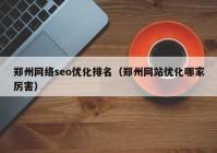 郑州网络seo优化排名（郑州网站优化哪家厉害）