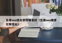 百度seo优化软件哪家好（百度seo搜索引擎优化）