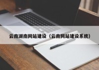 云南湖南网站建设（云南网站建设系统）