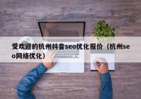 受欢迎的杭州抖音seo优化报价（杭州seo网络优化）