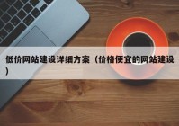 低价网站建设详细方案（价格便宜的网站建设）