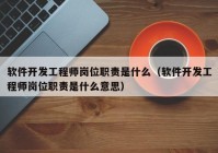 软件开发工程师岗位职责是什么（软件开发工程师岗位职责是什么意思）