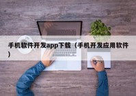 手机软件开发app下载（手机开发应用软件）