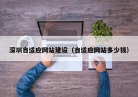 深圳自适应网站建设（自适应网站多少钱）