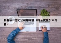 抖音seo优化公司哪家强（抖音优化公司排名）