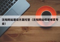 沈阳网站建设方案托管（沈阳网站搭建哪家专业）
