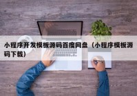 小程序开发模板源码百度网盘（小程序模板源码下载）