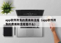 app软件开发的费用和流程（app软件开发的费用和流程是什么）