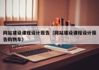 网站建设课程设计报告（网站建设课程设计报告购物车）
