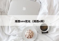 湘西seo优化（湘西e网）