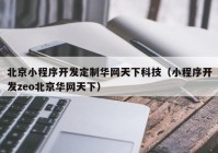 北京小程序开发定制华网天下科技（小程序开发zeo北京华网天下）