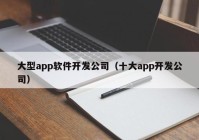 大型app软件开发公司（十大app开发公司）